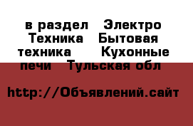  в раздел : Электро-Техника » Бытовая техника »  » Кухонные печи . Тульская обл.